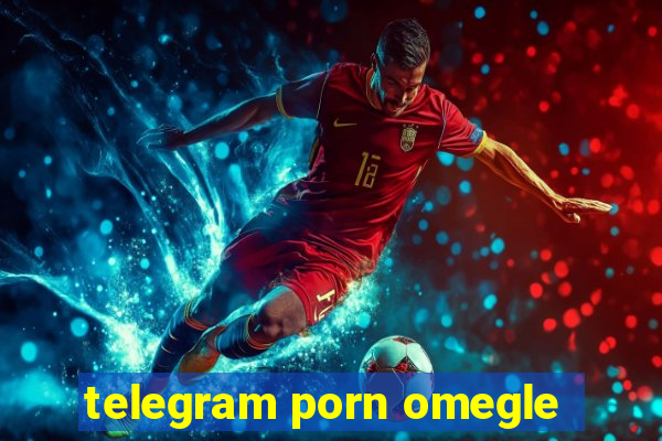 telegram porn omegle